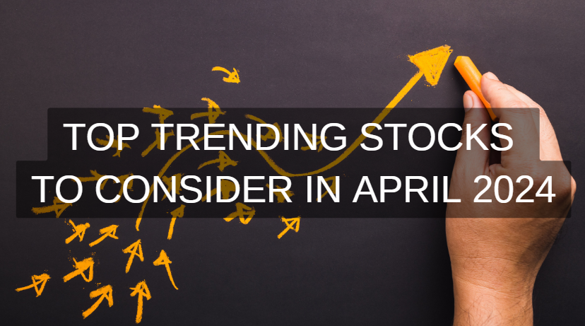 Top Trending Stocks to Consider in April 2024