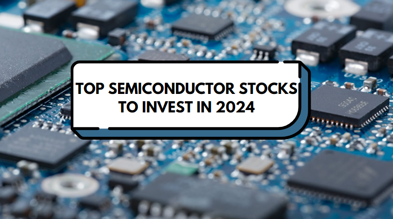 Top Semiconductor Stocks To Invest In 2024