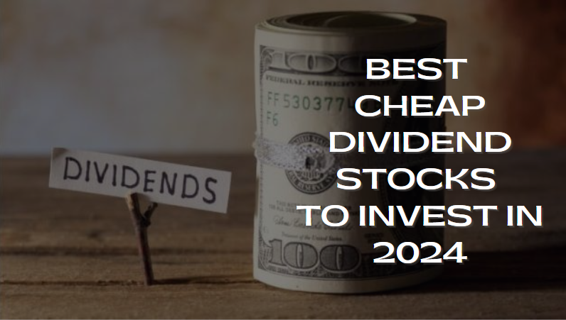 Best Cheap Dividend Stocks to Invest in 2024